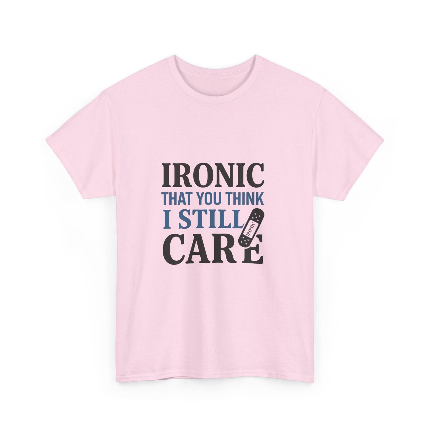 "Ironic That You Think I Still Care Light Colors Edi. Humorous / Sarcastic T-Shirt