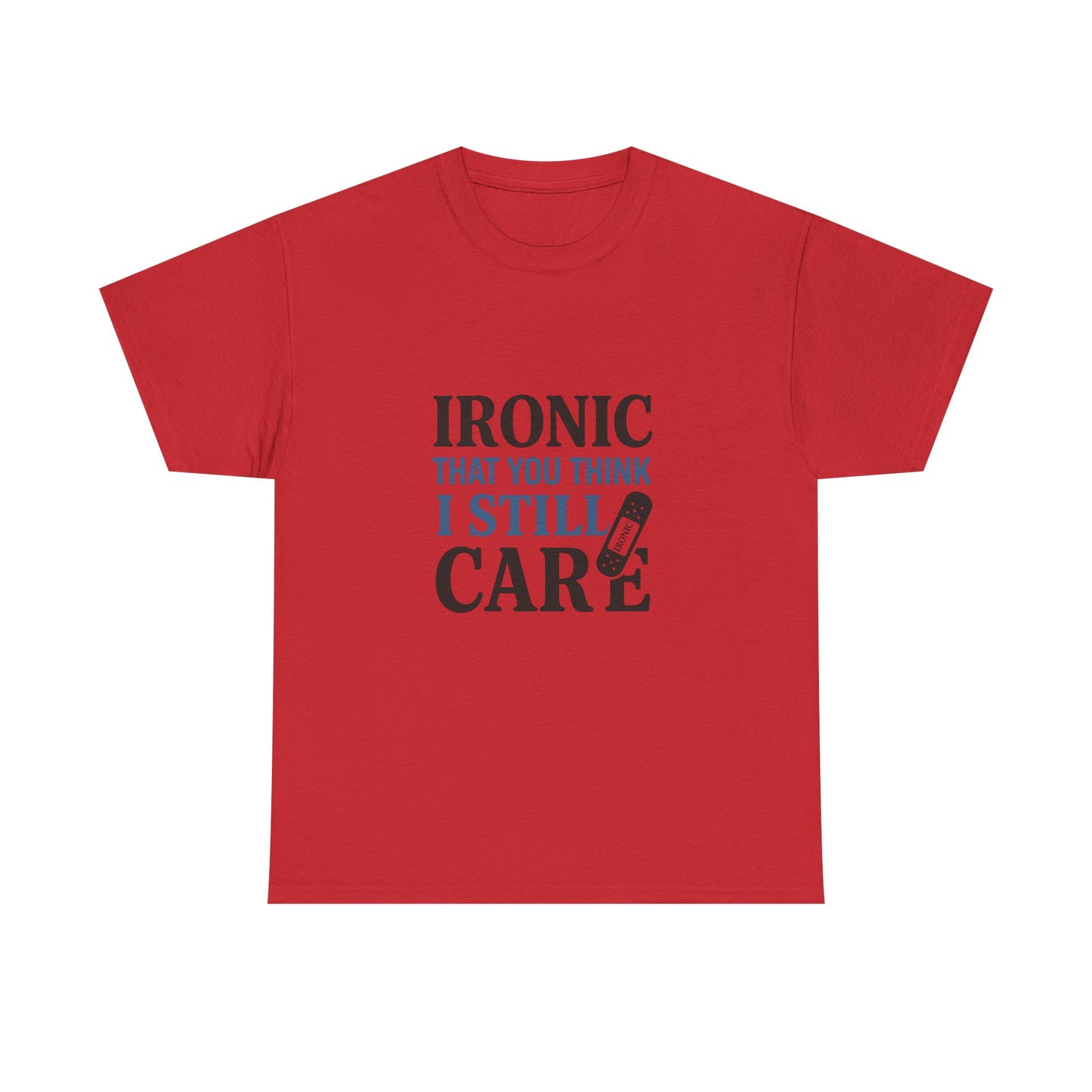 "Ironic That You Think I Still Care Light Colors Edi. Humorous / Sarcastic T-Shirt