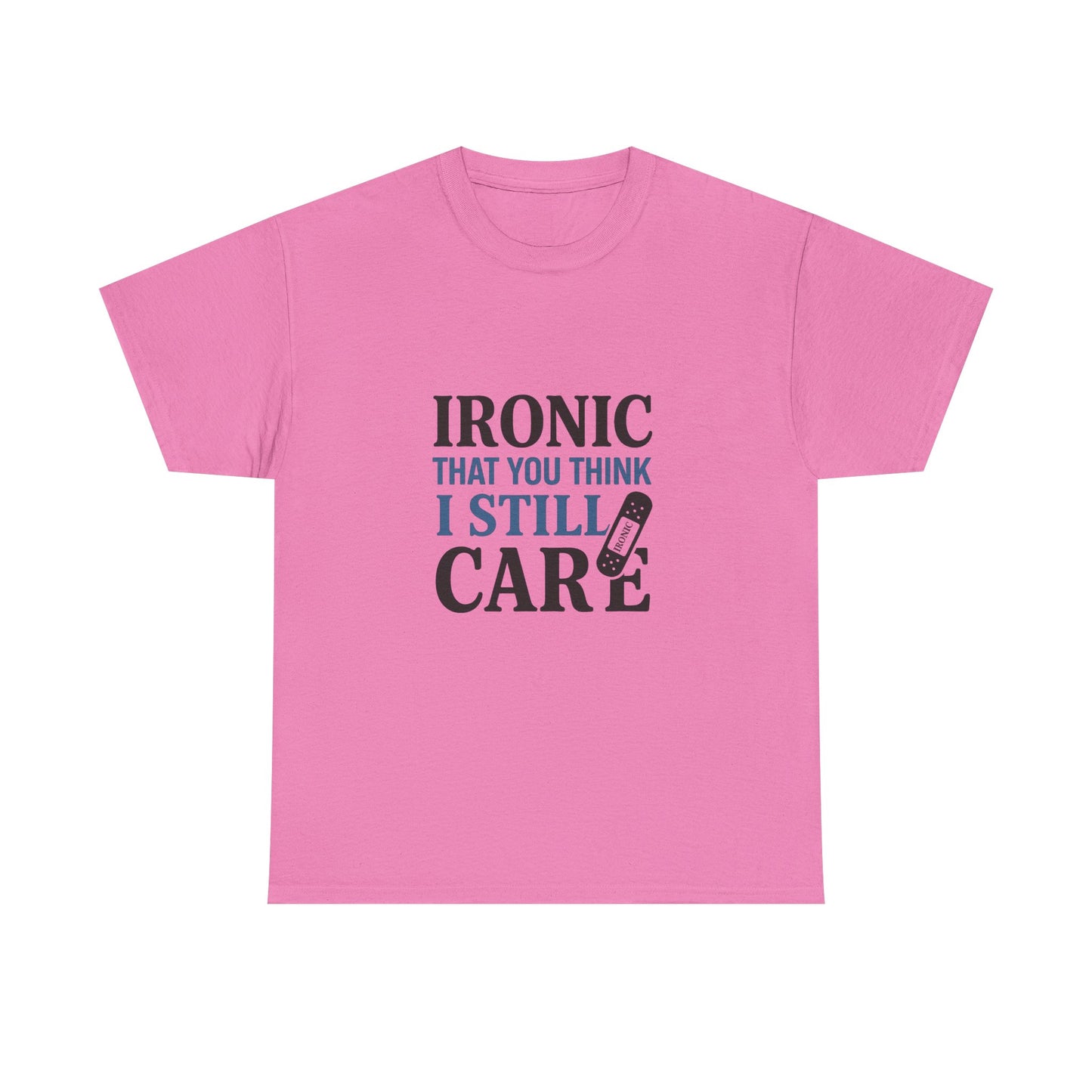 "Ironic That You Think I Still Care Light Colors Edi. Humorous / Sarcastic T-Shirt