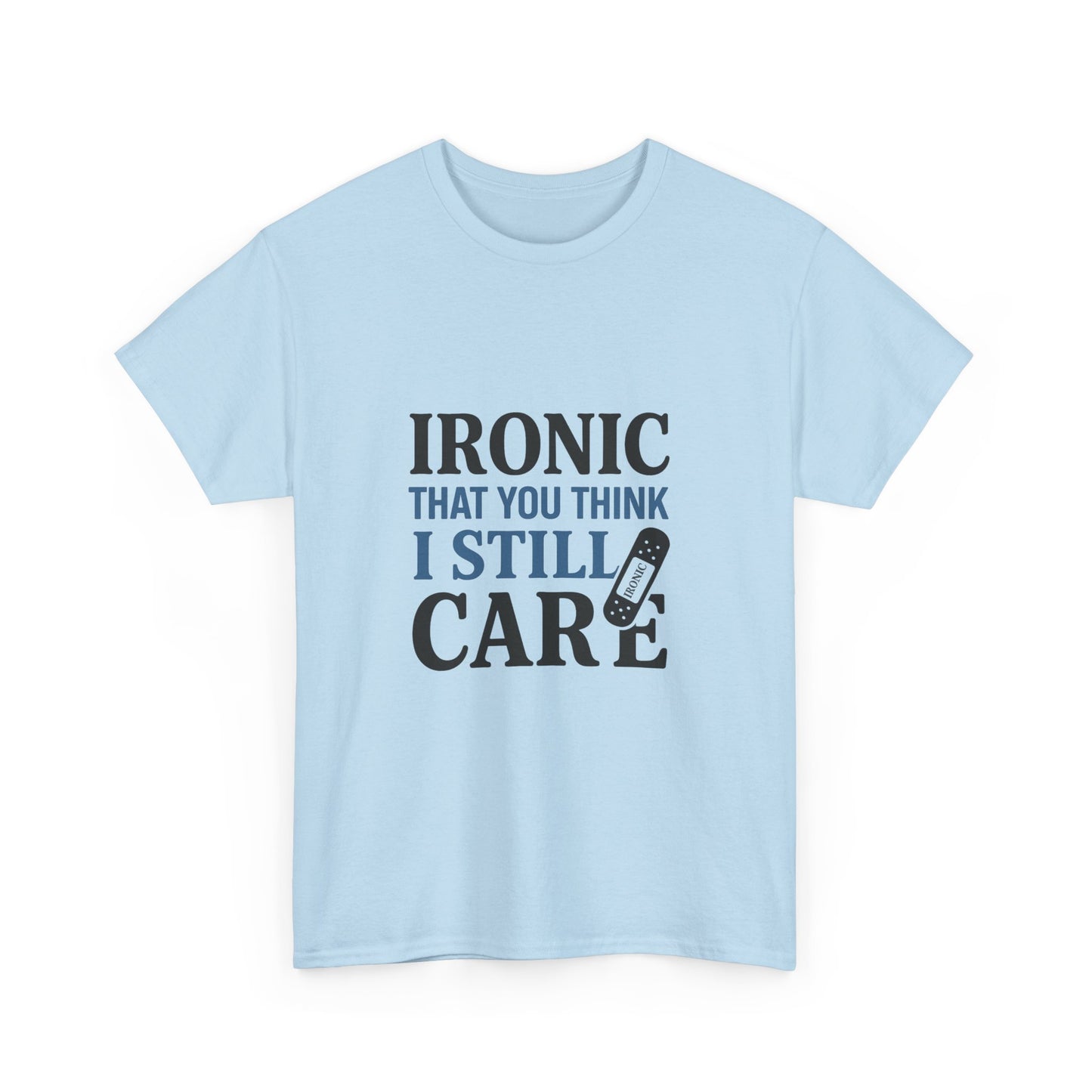 "Ironic That You Think I Still Care Light Colors Edi. Humorous / Sarcastic T-Shirt