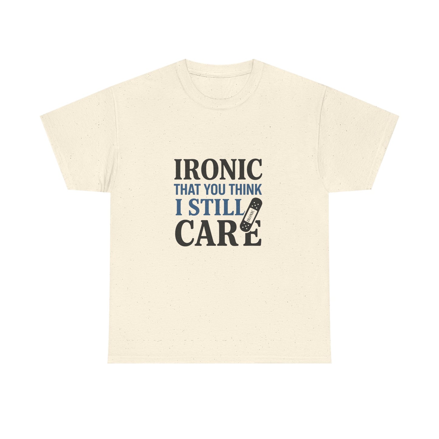 "Ironic That You Think I Still Care Light Colors Edi. Humorous / Sarcastic T-Shirt