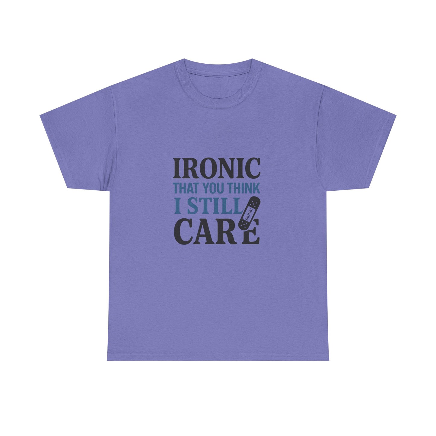 "Ironic That You Think I Still Care Light Colors Edi. Humorous / Sarcastic T-Shirt