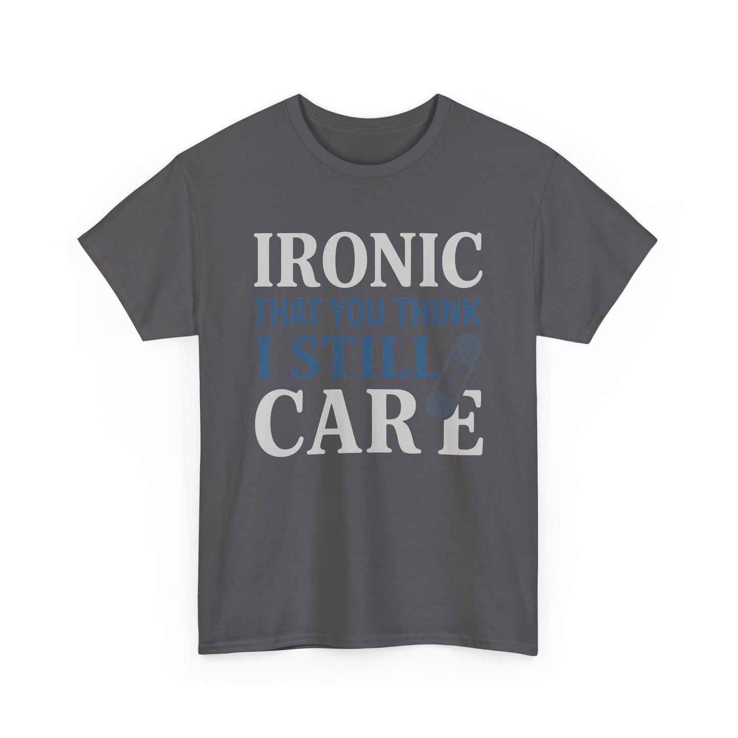 "Ironic That You Think I Still Care" Dark Colors - Humorous / Sarcastic T-Shirt