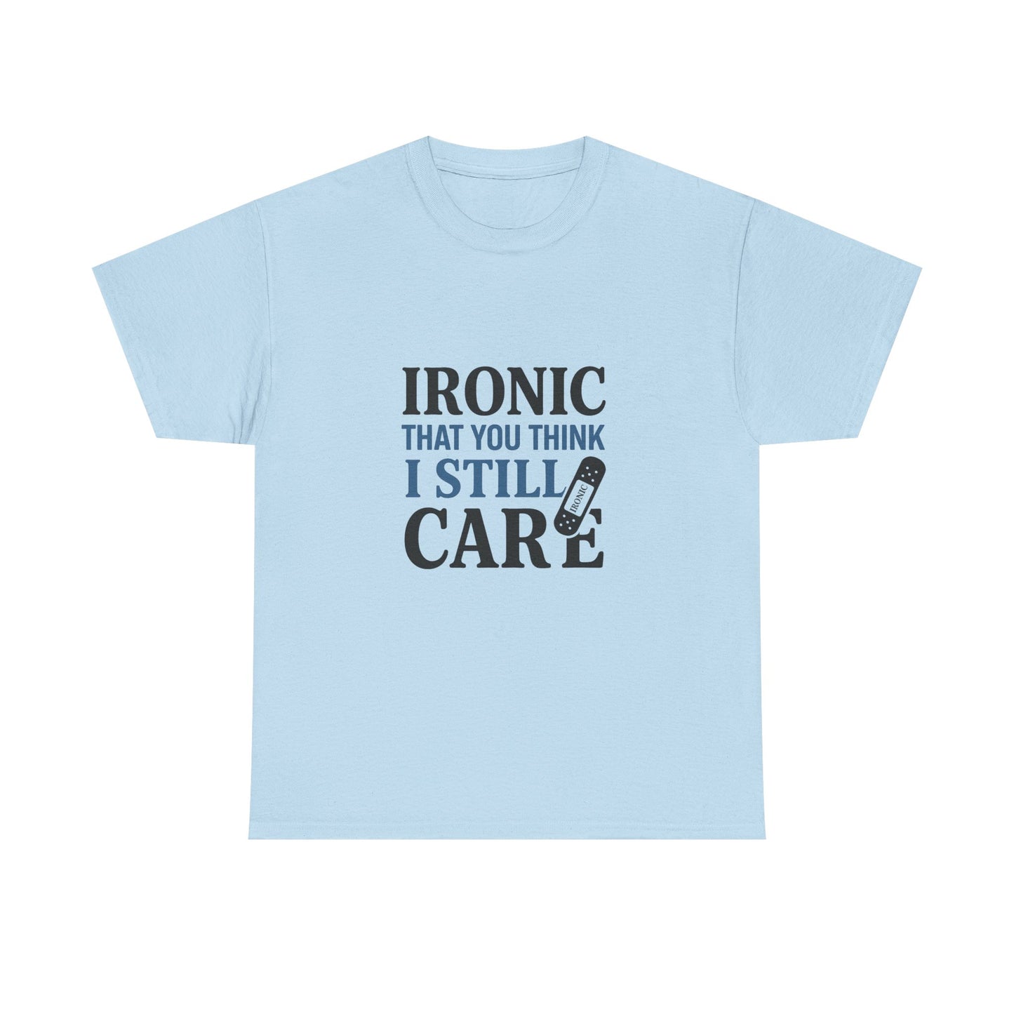 "Ironic That You Think I Still Care Light Colors Edi. Humorous / Sarcastic T-Shirt