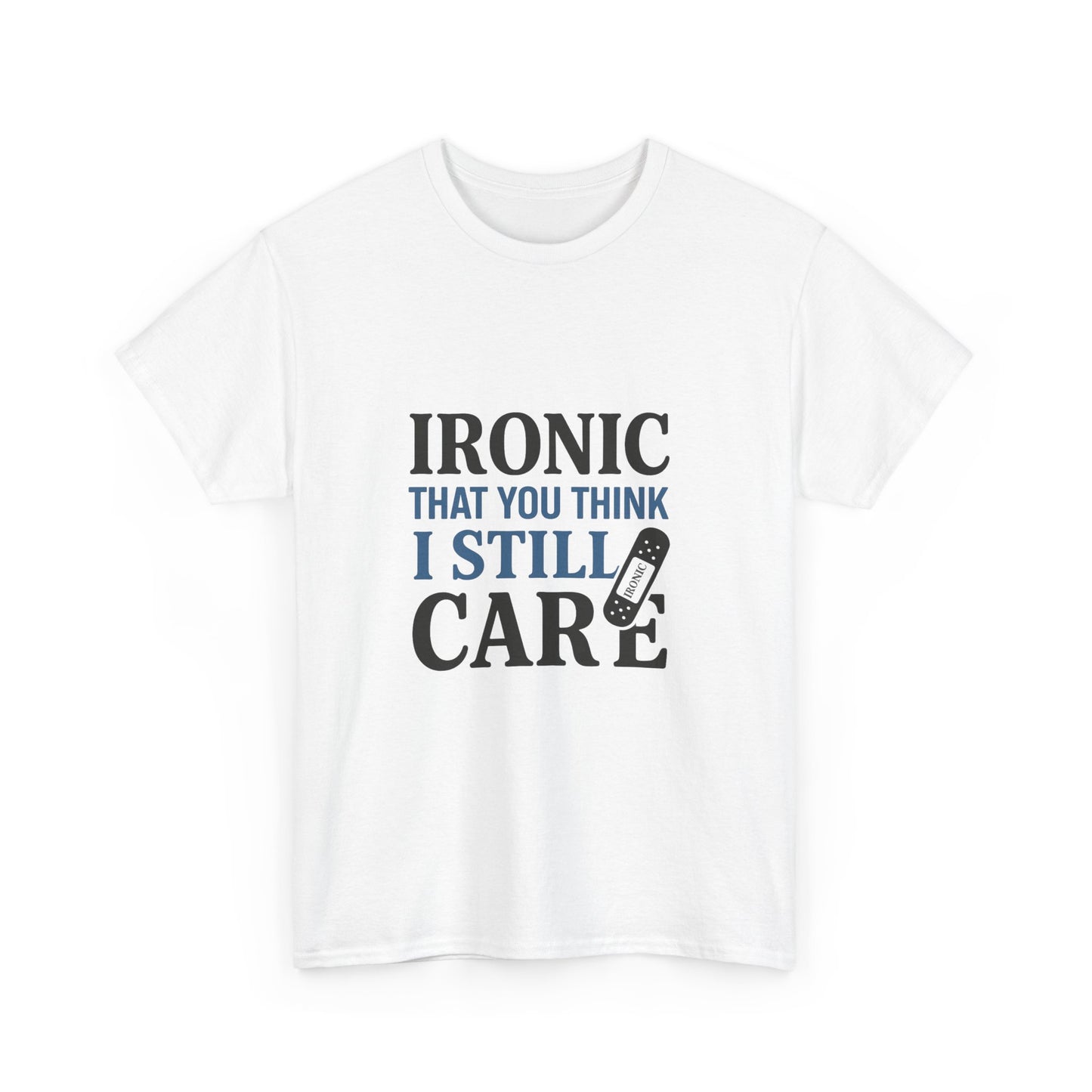 "Ironic That You Think I Still Care Light Colors Edi. Humorous / Sarcastic T-Shirt