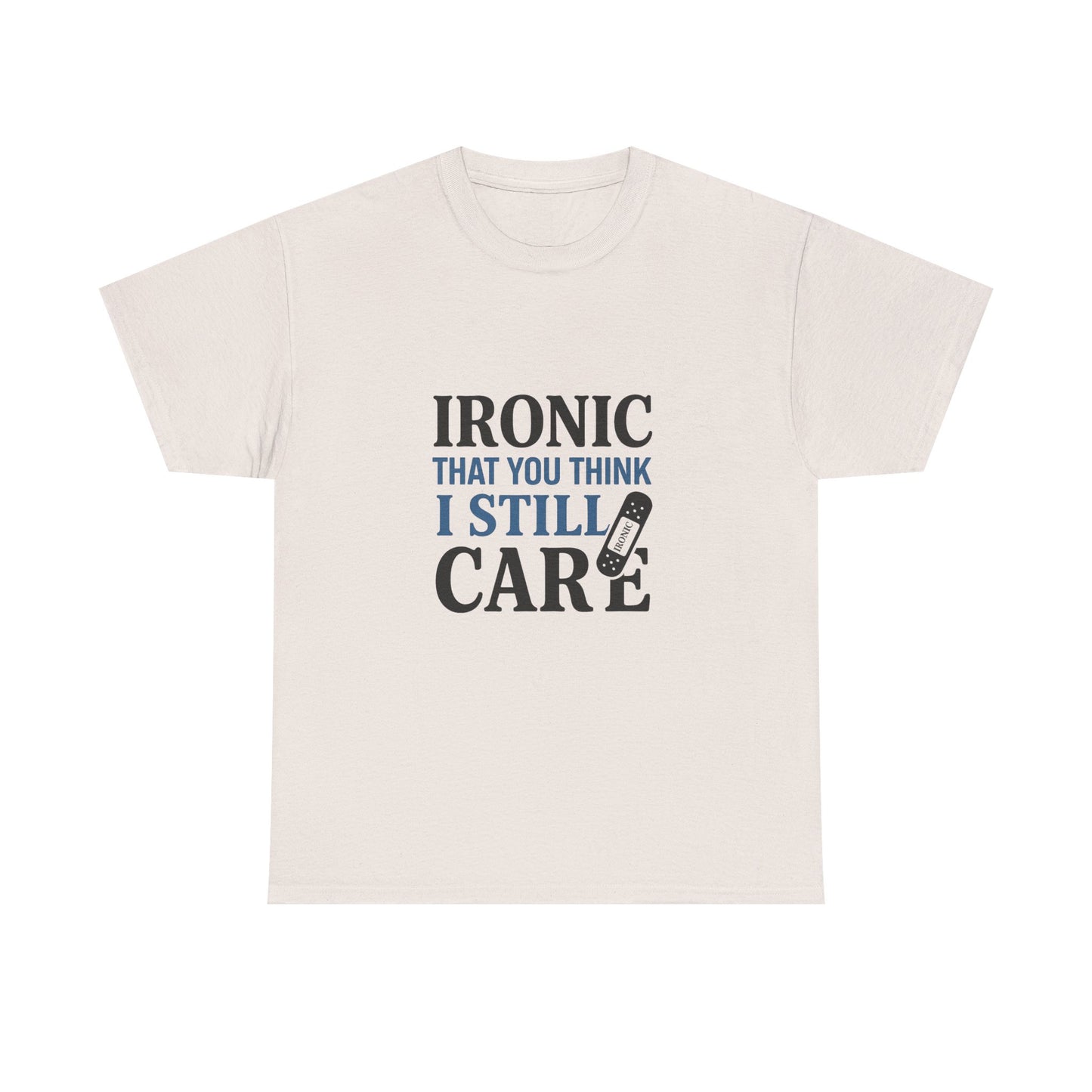 "Ironic That You Think I Still Care Light Colors Edi. Humorous / Sarcastic T-Shirt