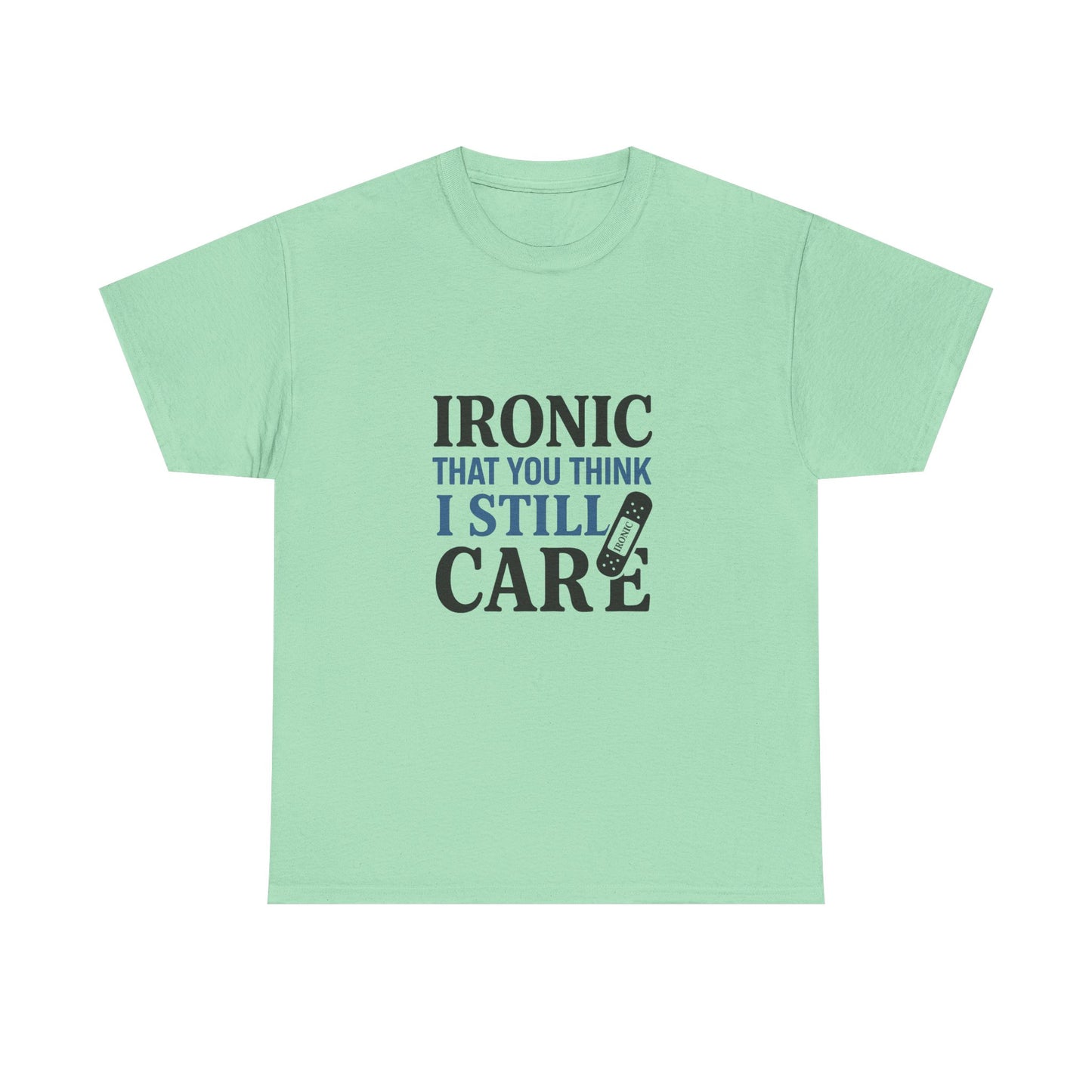 "Ironic That You Think I Still Care Light Colors Edi. Humorous / Sarcastic T-Shirt