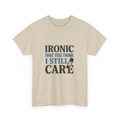 "Ironic That You Think I Still Care Light Colors Edi. Humorous / Sarcastic T-Shirt