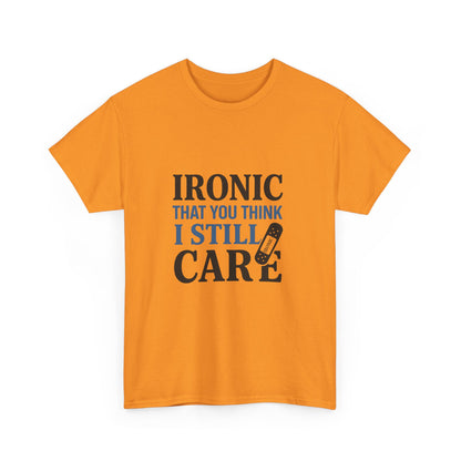"Ironic That You Think I Still Care Light Colors Edi. Humorous / Sarcastic T-Shirt