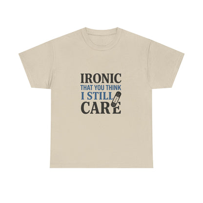 "Ironic That You Think I Still Care Light Colors Edi. Humorous / Sarcastic T-Shirt