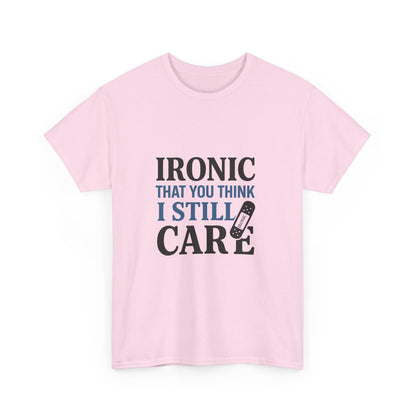 "Ironic That You Think I Still Care Light Colors Edi. Humorous / Sarcastic T-Shirt