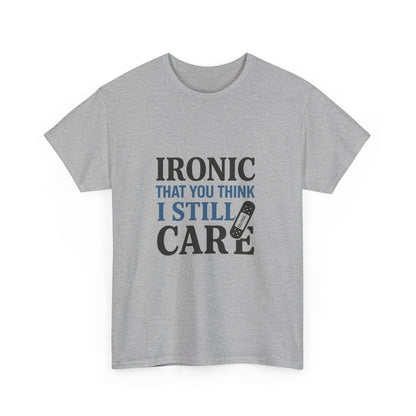 "Ironic That You Think I Still Care Light Colors Edi. Humorous / Sarcastic T-Shirt