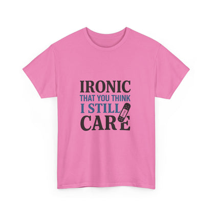 "Ironic That You Think I Still Care Light Colors Edi. Humorous / Sarcastic T-Shirt