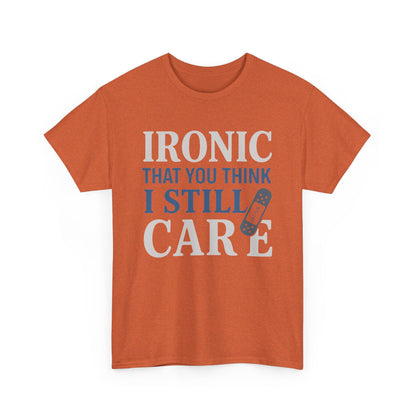 "Ironic That You Think I Still Care" Dark Colors - Humorous / Sarcastic T-Shirt