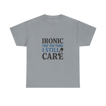 "Ironic That You Think I Still Care Light Colors Edi. Humorous / Sarcastic T-Shirt
