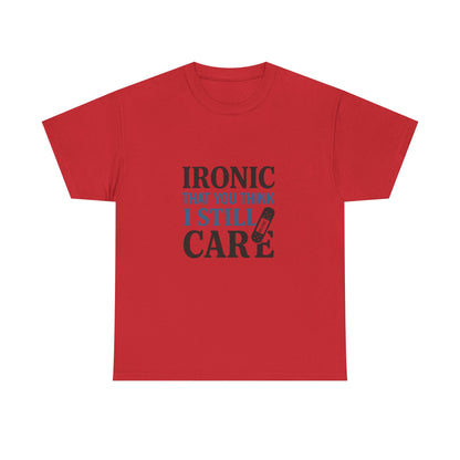 "Ironic That You Think I Still Care Light Colors Edi. Humorous / Sarcastic T-Shirt