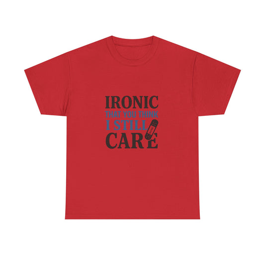 "Ironic That You Think I Still Care Light Colors Edi. Humorous / Sarcastic T-Shirt