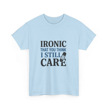 "Ironic That You Think I Still Care Light Colors Edi. Humorous / Sarcastic T-Shirt