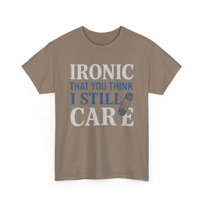 "Ironic That You Think I Still Care" Dark Colors - Humorous / Sarcastic T-Shirt