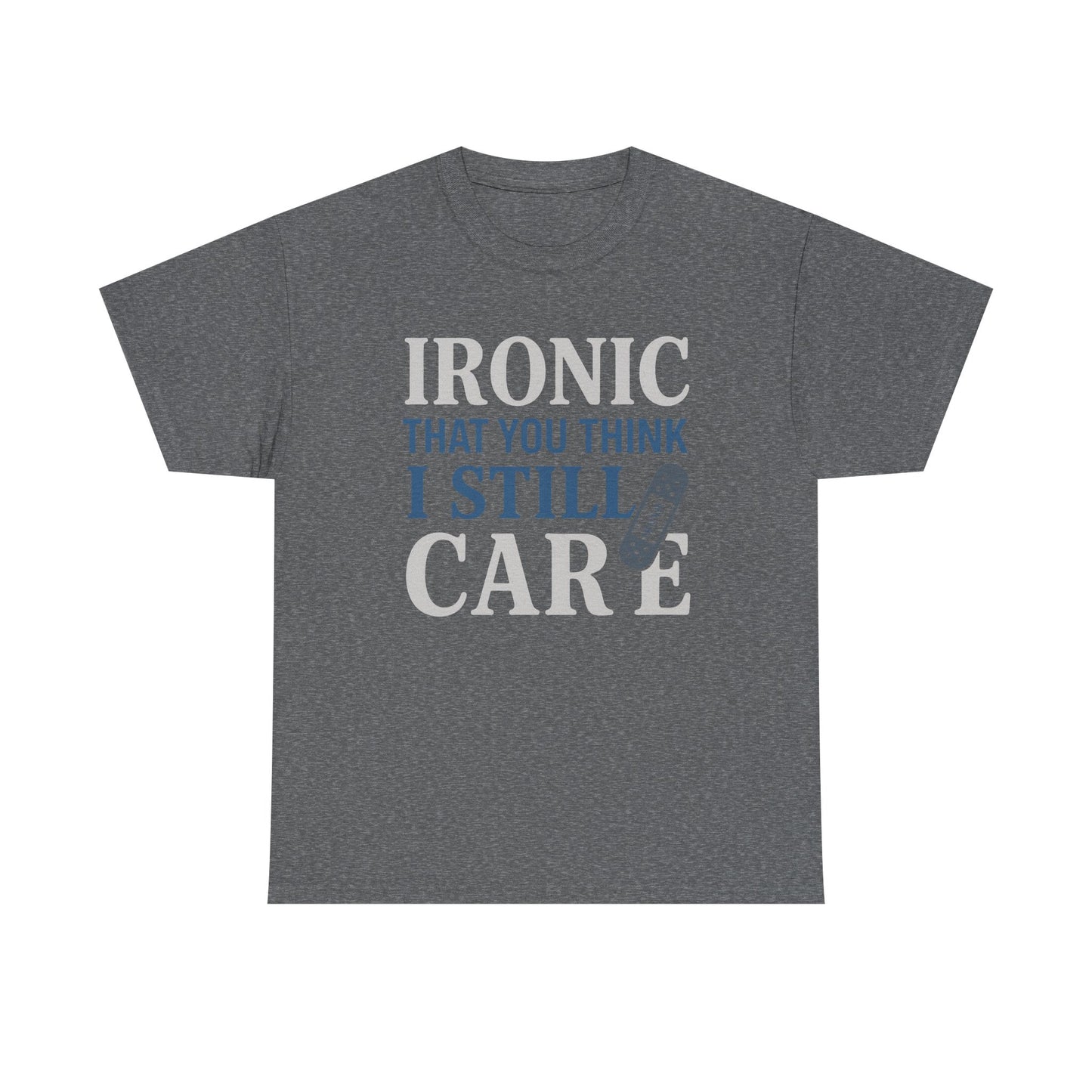 "Ironic That You Think I Still Care" Dark Colors - Humorous / Sarcastic T-Shirt