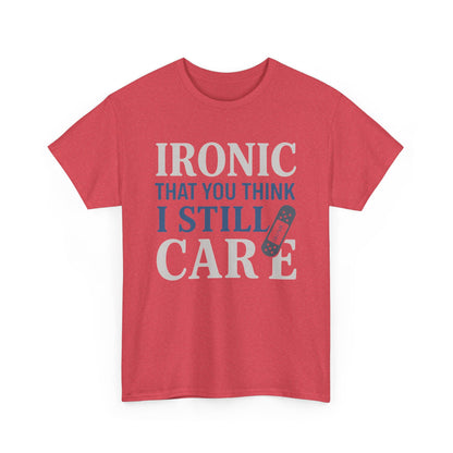 "Ironic That You Think I Still Care" Dark Colors - Humorous / Sarcastic T-Shirt