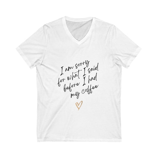 "I’m Sorry for What I Said Before Coffee" Women’s V-Neck T-Shirt