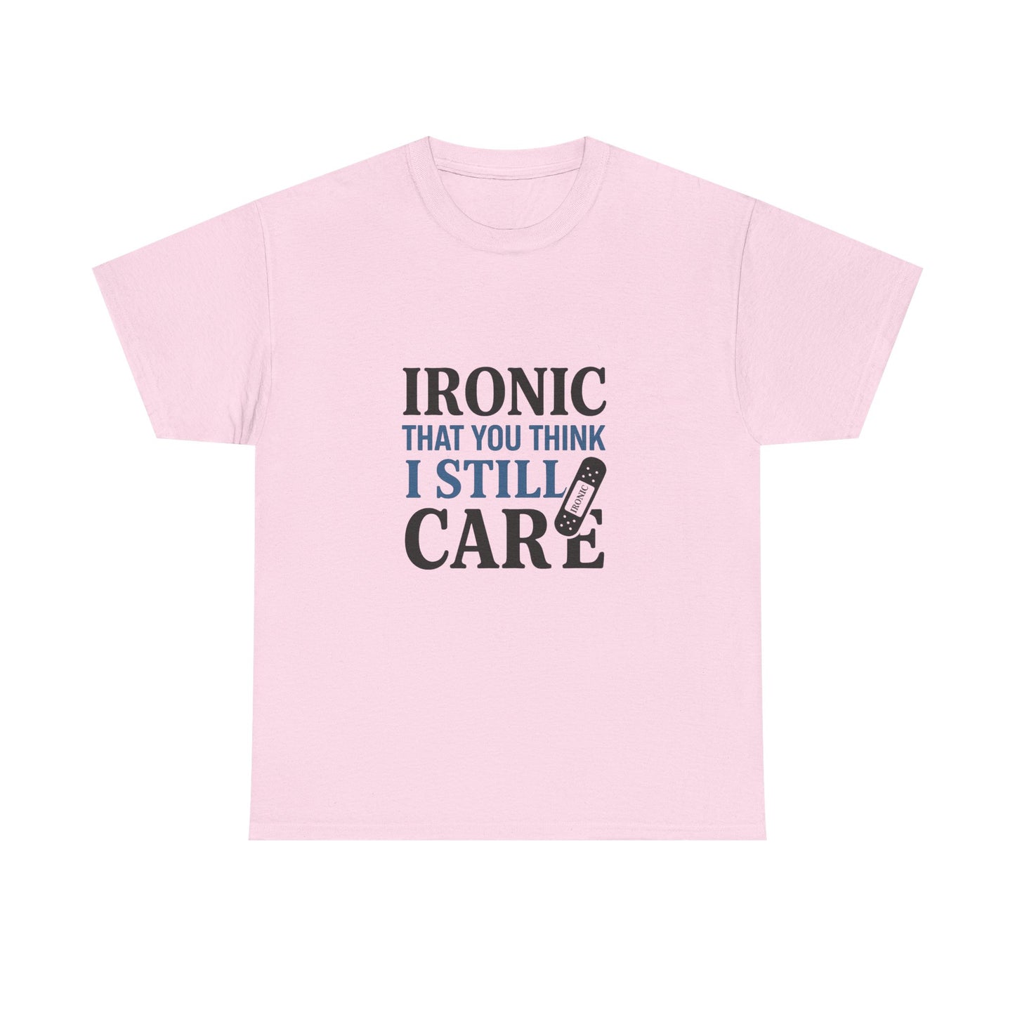 "Ironic That You Think I Still Care Light Colors Edi. Humorous / Sarcastic T-Shirt