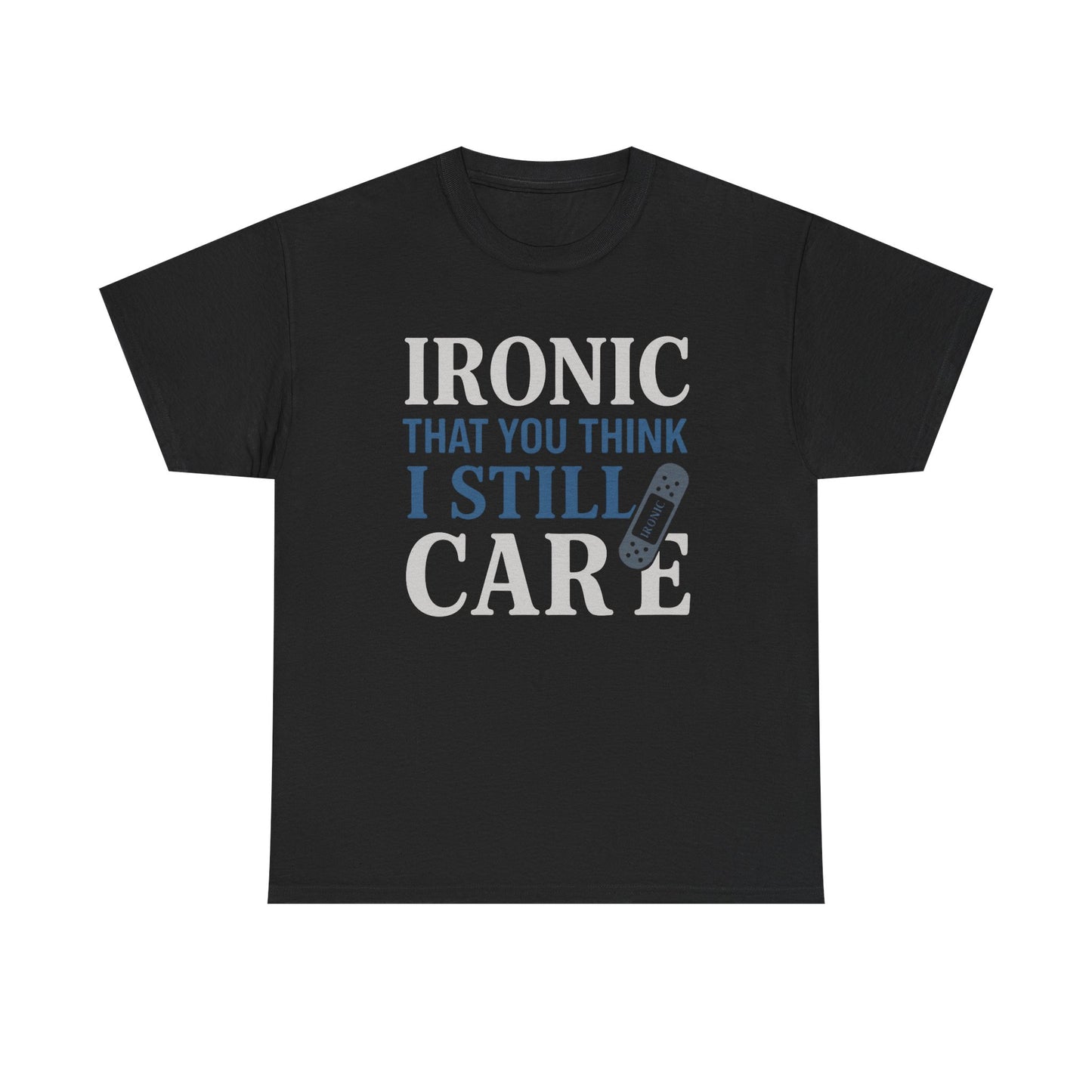 "Ironic That You Think I Still Care" Dark Colors - Humorous / Sarcastic T-Shirt