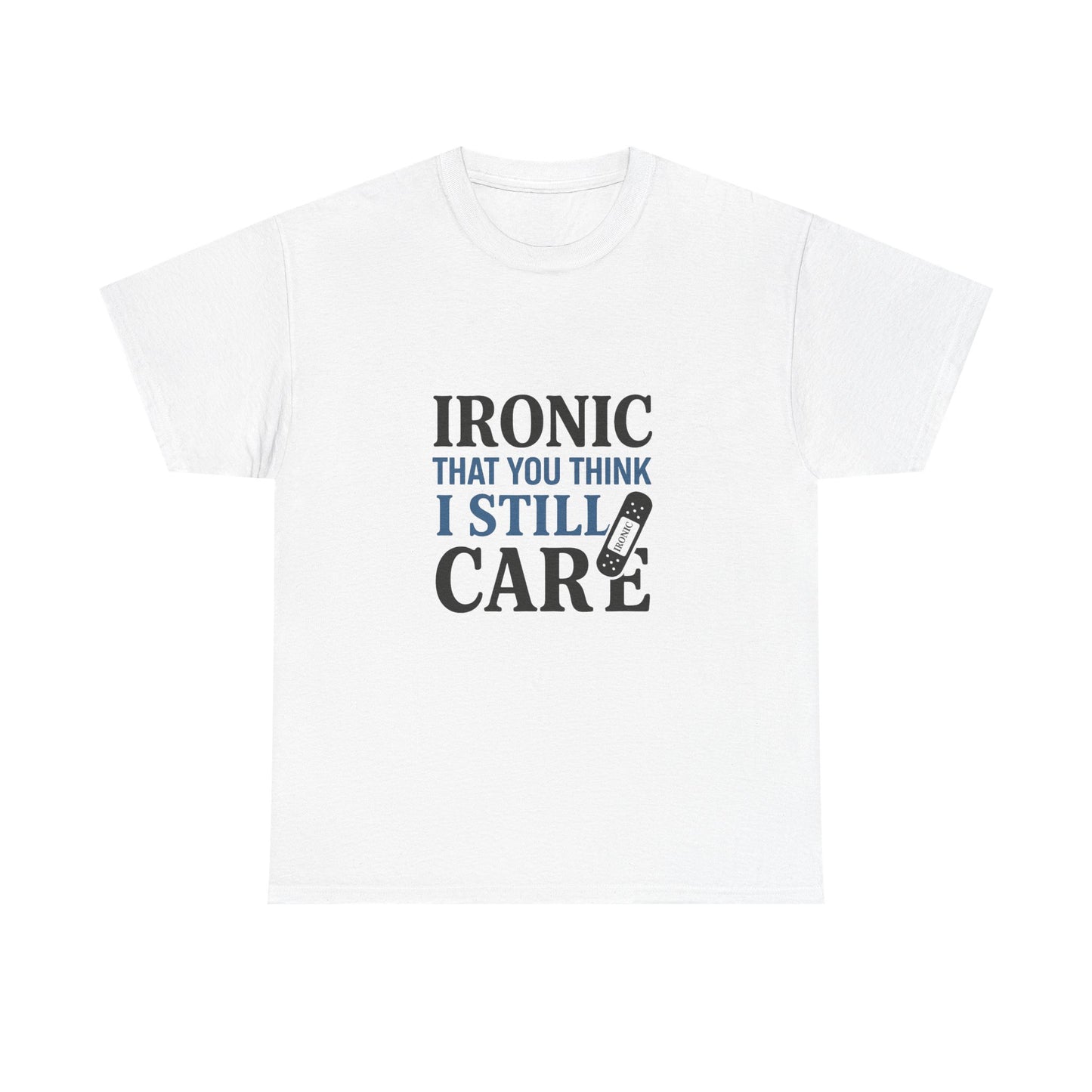 "Ironic That You Think I Still Care Light Colors Edi. Humorous / Sarcastic T-Shirt