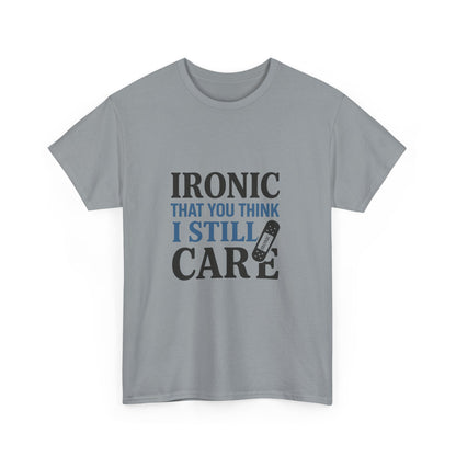 "Ironic That You Think I Still Care Light Colors Edi. Humorous / Sarcastic T-Shirt