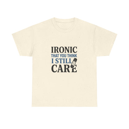 "Ironic That You Think I Still Care Light Colors Edi. Humorous / Sarcastic T-Shirt