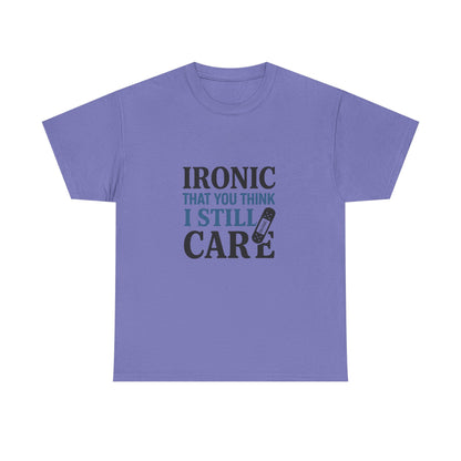 "Ironic That You Think I Still Care Light Colors Edi. Humorous / Sarcastic T-Shirt