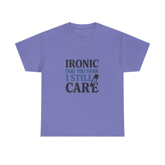 "Ironic That You Think I Still Care Light Colors Edi. Humorous / Sarcastic T-Shirt