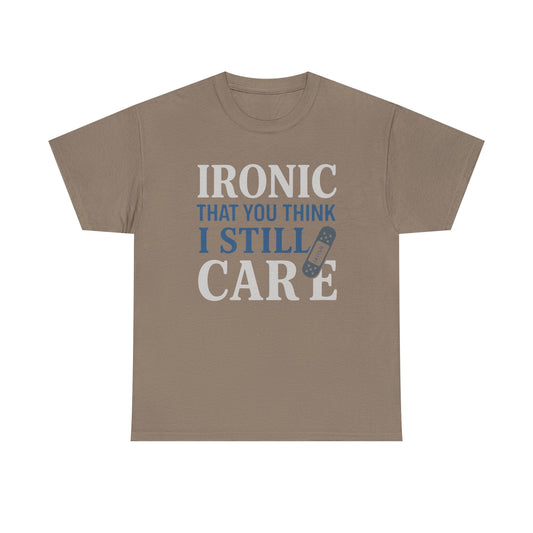 "Ironic That You Think I Still Care" Dark Colors - Humorous / Sarcastic T-Shirt