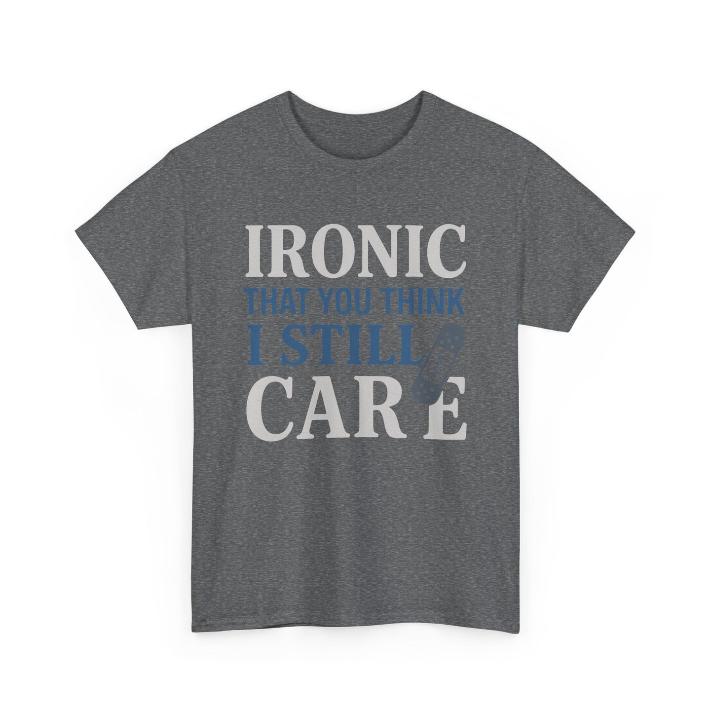 "Ironic That You Think I Still Care" Dark Colors - Humorous / Sarcastic T-Shirt