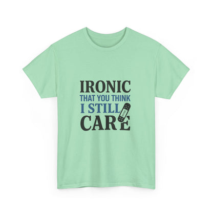 "Ironic That You Think I Still Care Light Colors Edi. Humorous / Sarcastic T-Shirt