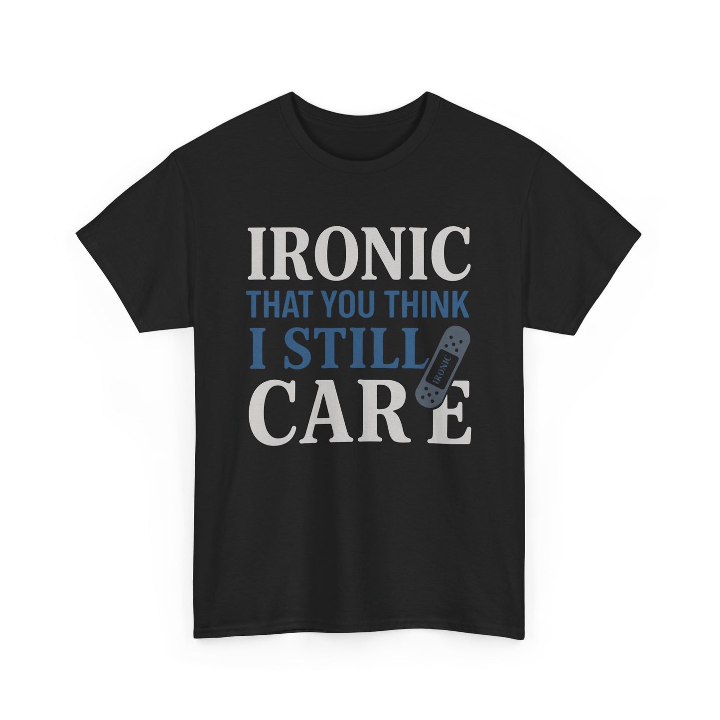 "Ironic That You Think I Still Care" Dark Colors - Humorous / Sarcastic T-Shirt