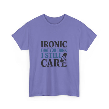 "Ironic That You Think I Still Care Light Colors Edi. Humorous / Sarcastic T-Shirt