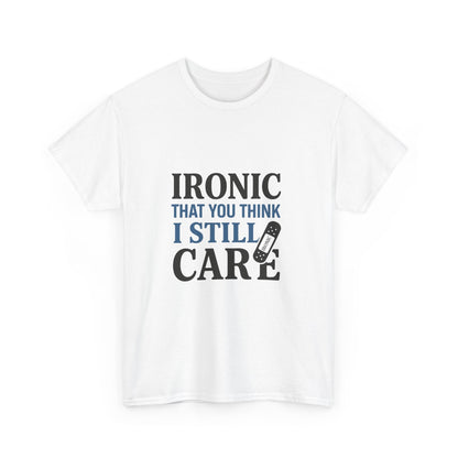 "Ironic That You Think I Still Care Light Colors Edi. Humorous / Sarcastic T-Shirt