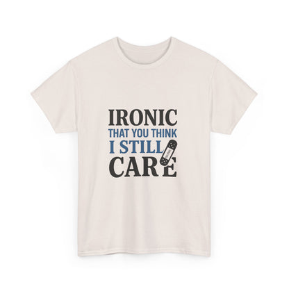 "Ironic That You Think I Still Care Light Colors Edi. Humorous / Sarcastic T-Shirt