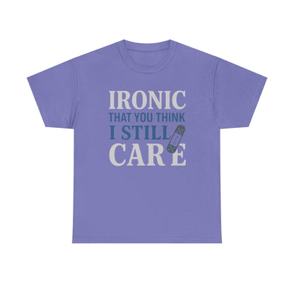 "Ironic That You Think I Still Care" Dark Colors - Humorous / Sarcastic T-Shirt