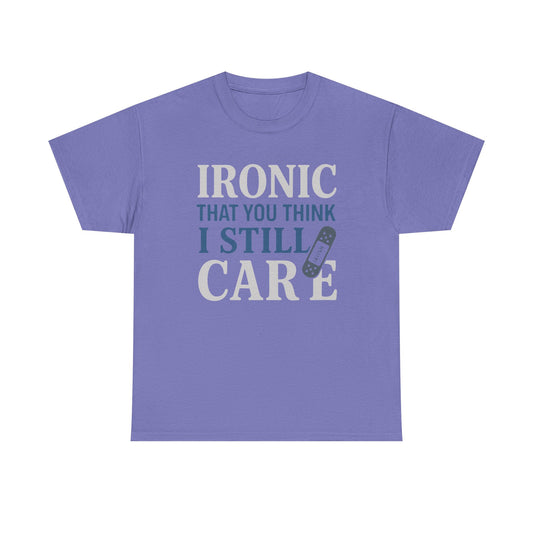"Ironic That You Think I Still Care" Dark Colors - Humorous / Sarcastic T-Shirt