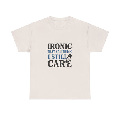 "Ironic That You Think I Still Care Light Colors Edi. Humorous / Sarcastic T-Shirt