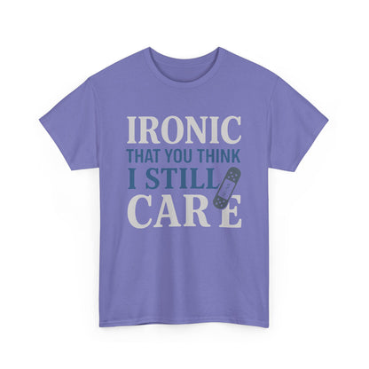 "Ironic That You Think I Still Care" Dark Colors - Humorous / Sarcastic T-Shirt
